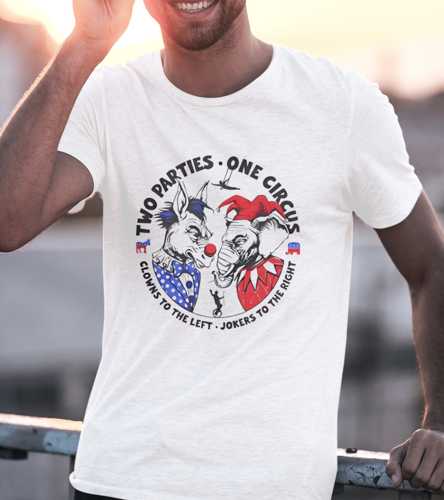 Two Parties One Circus Clowns To The Left Jokers To The Right Political Humor Bipartisan Critique T-Shirt