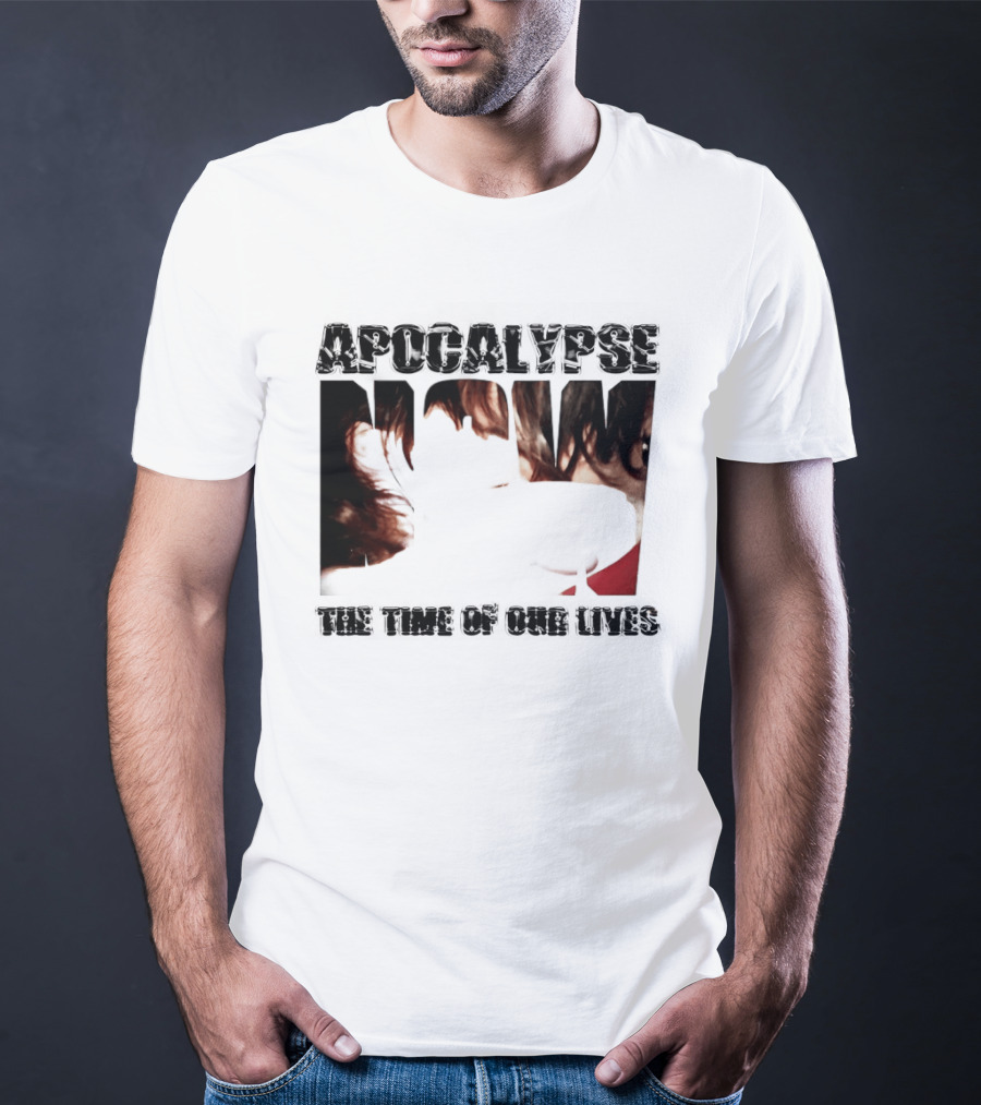 Apocalypse The Time Of Our Lives Eye Catching Bold Text With Intense T-Shirt