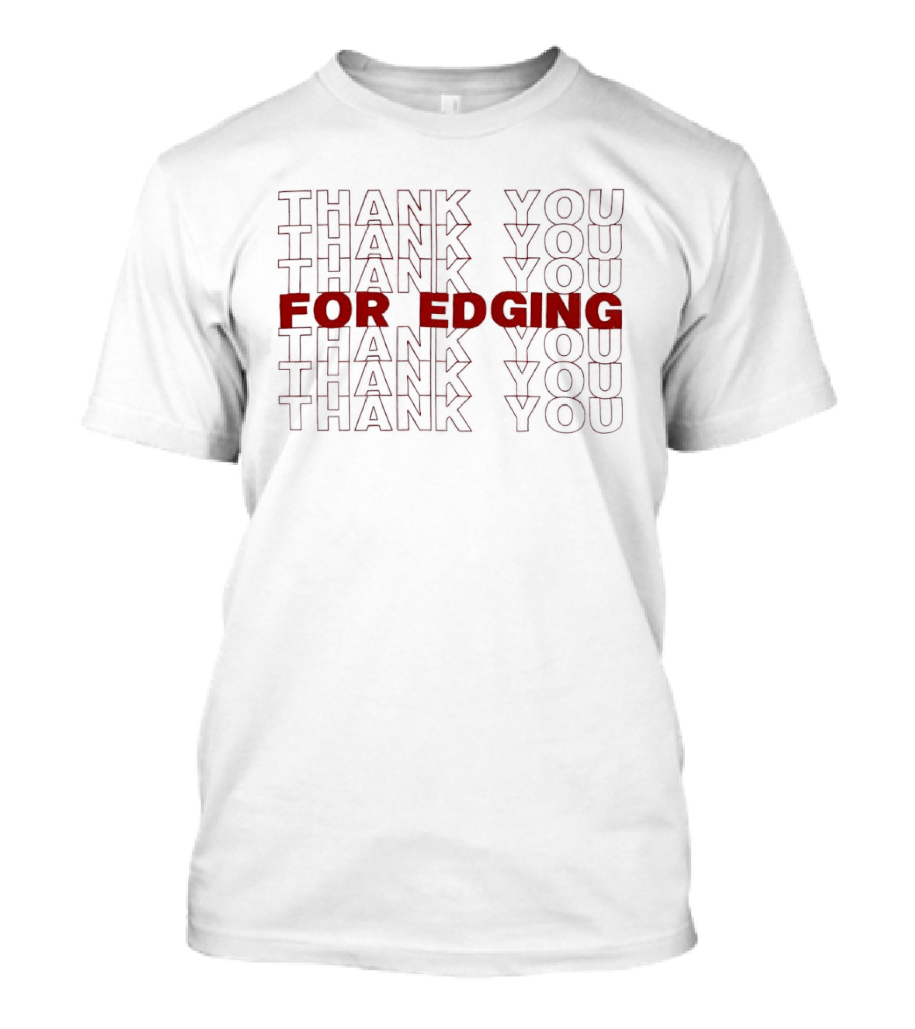 Thank You Thank You Thank You For Edging You You You T-Shirt