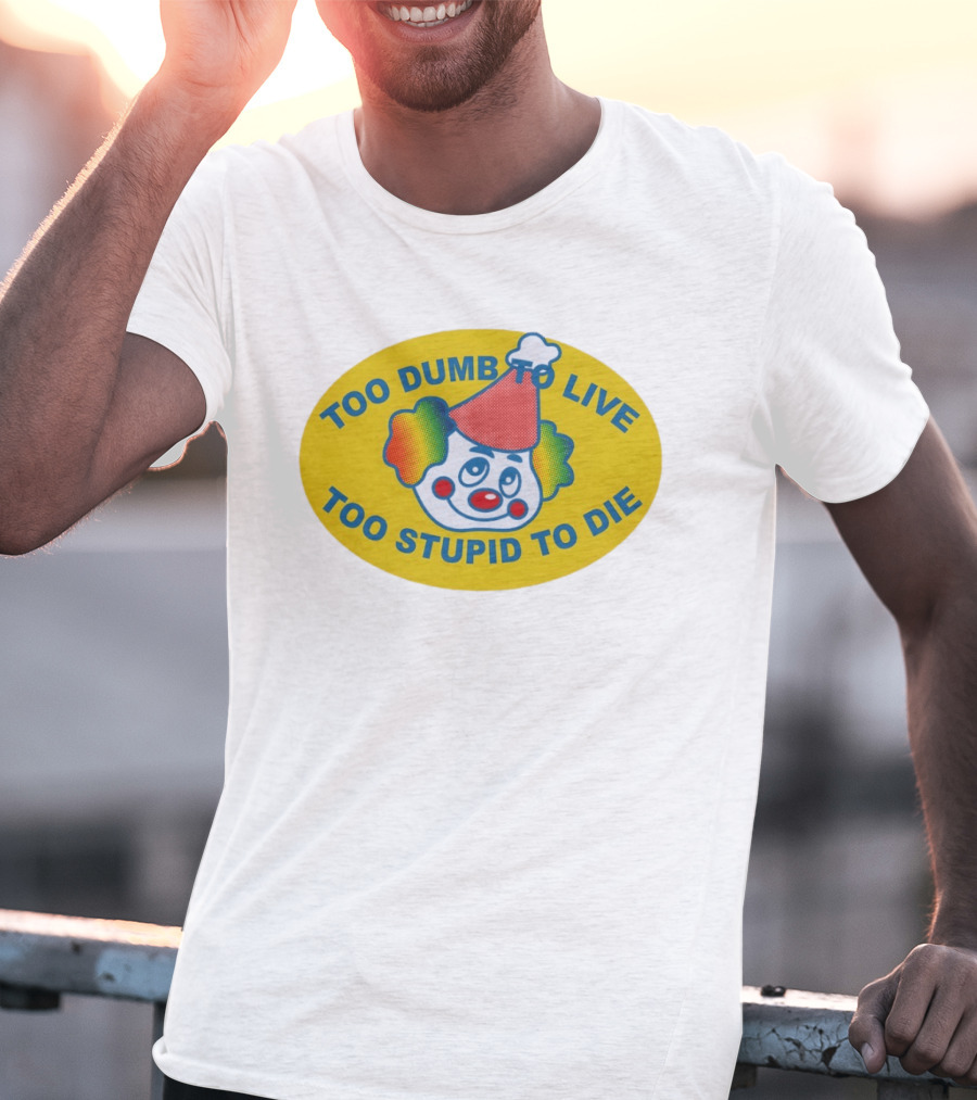 Too Dumb To Live Too Stupid To Die Clown Face Whimsical Humor T-Shirt