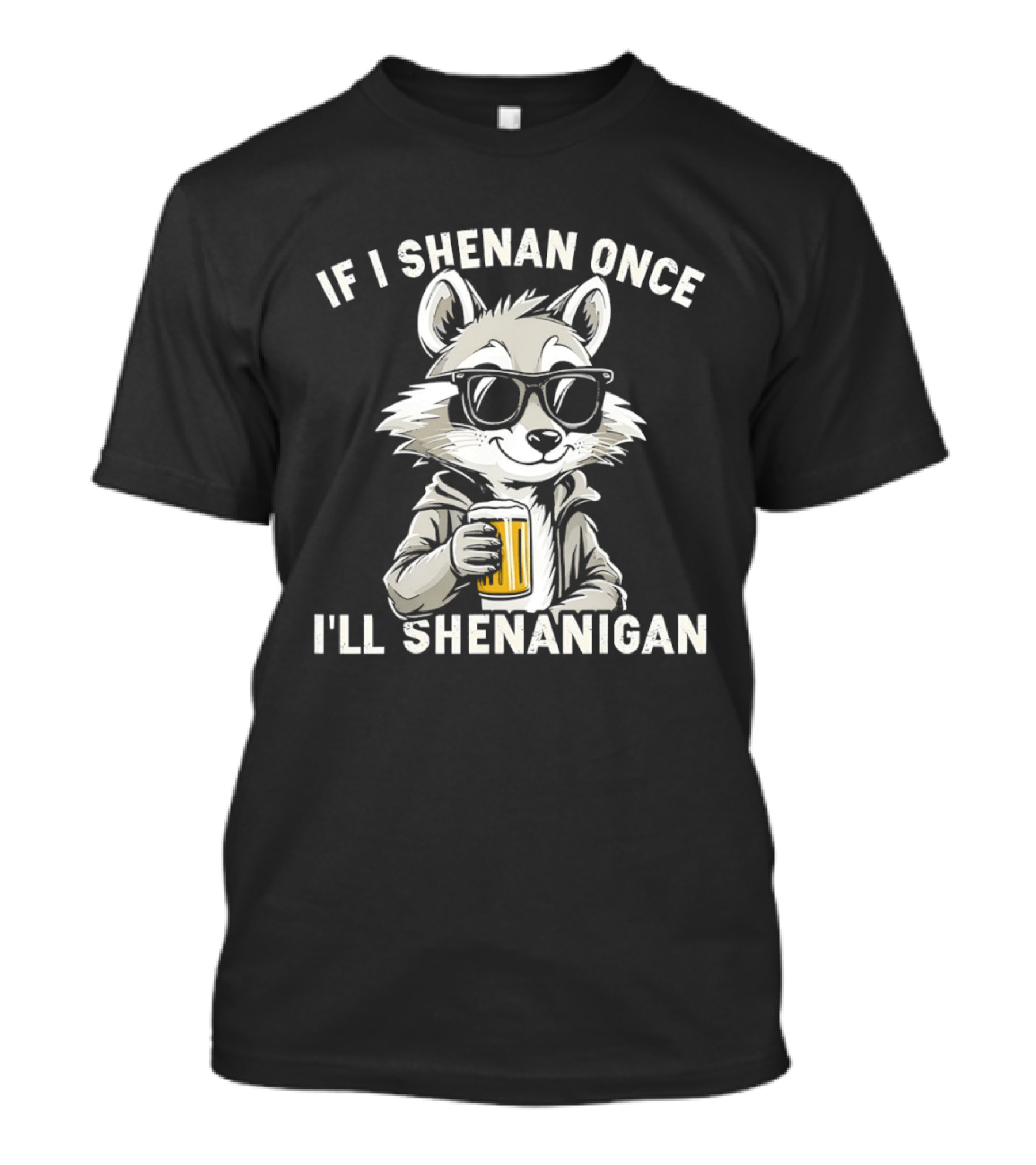 Raccoon With Beer If I Shenan Once I'll Shenanigan T-Shirt
