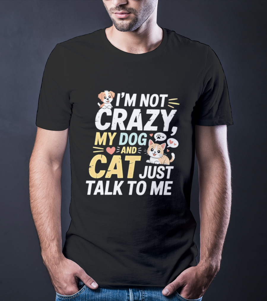 I'm Not Crazy My Dog And Cat Just Talk To Me Funny Pet Lovers T-Shirt