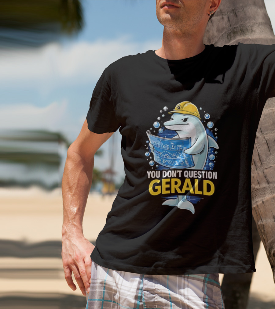 You Don't Question Gerald Blueprint Hard Hat Dolphin T-Shirt