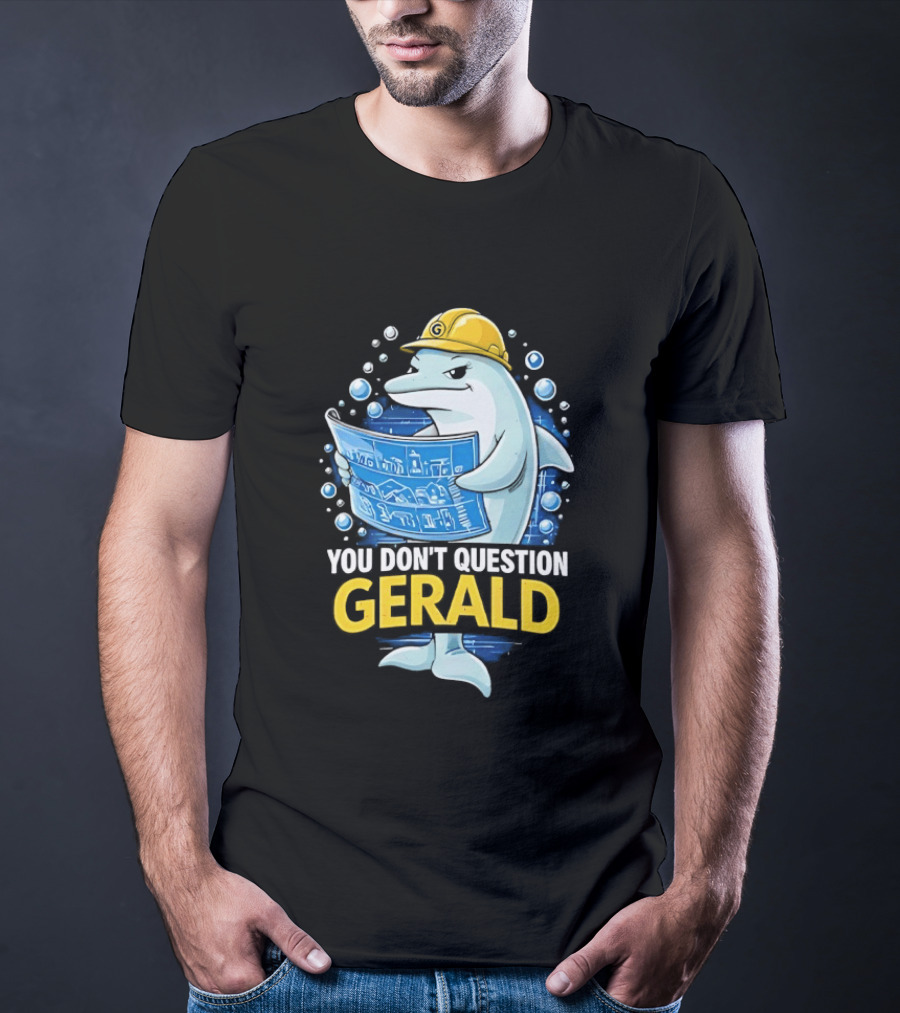 You Don't Question Gerald Blueprint Hard Hat Dolphin T-Shirt