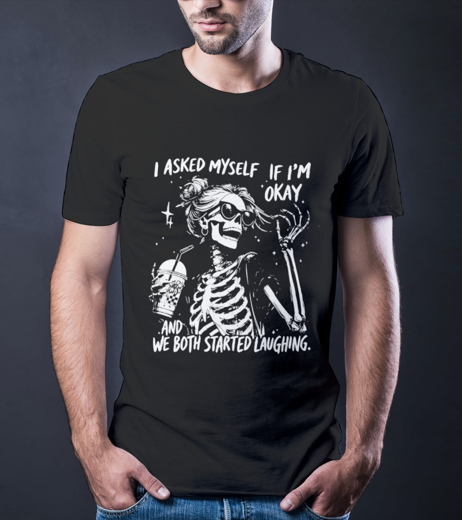 Skeleton With Sunglasses I Asked Myself If I'm Okay And We Both Started Laughing T-Shirt