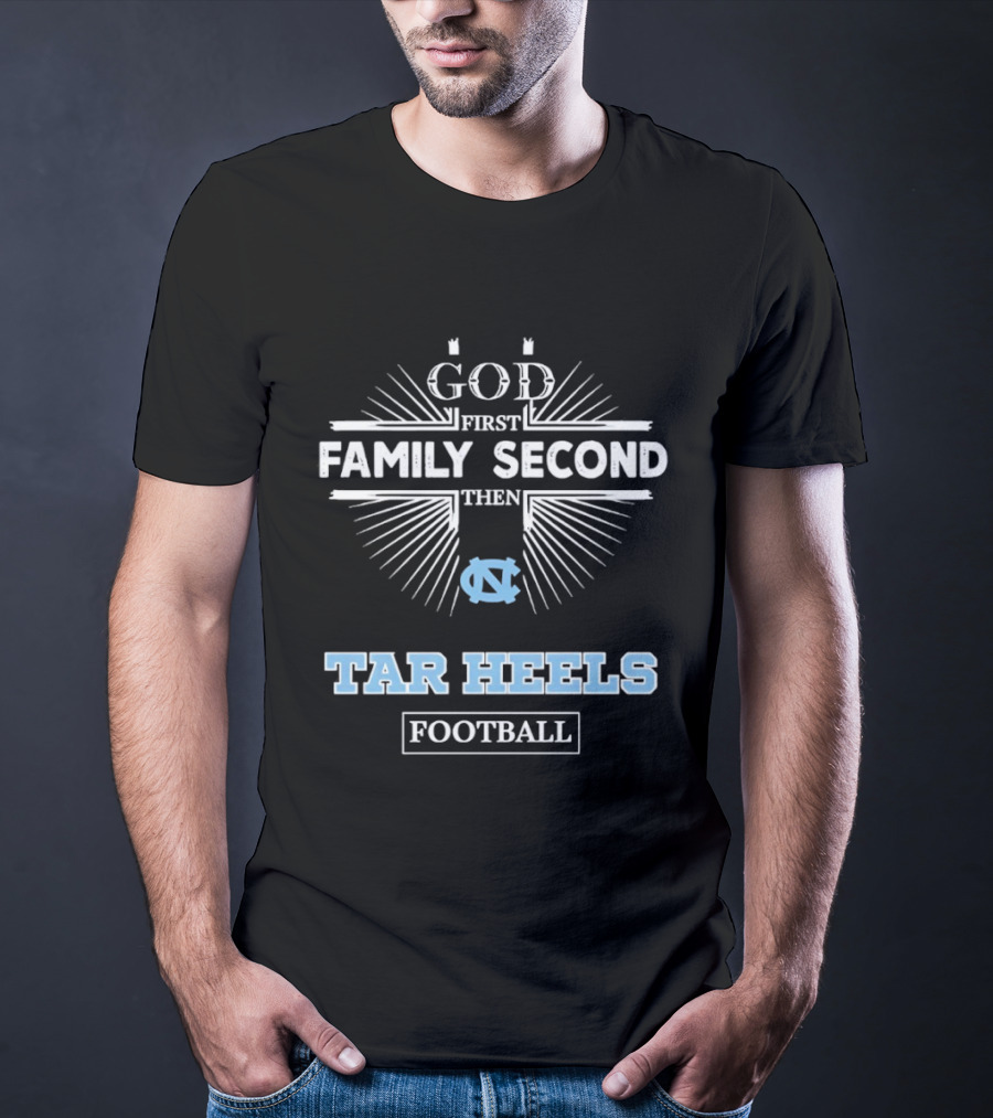 God First Family Second Then Tar Heels UNC Football T-Shirt