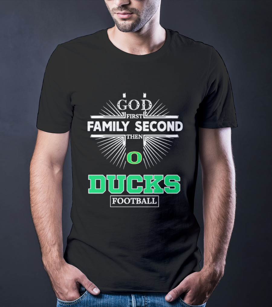 God First Family Second Then Oregon Ducks Football Priorities T-Shirt