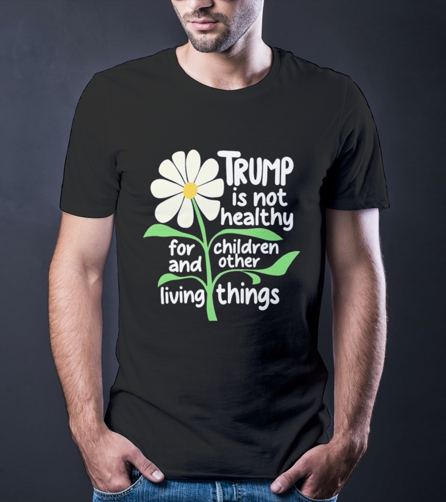 Trump Is Not Healthy For Children And Other Living Things Flower T-Shirt