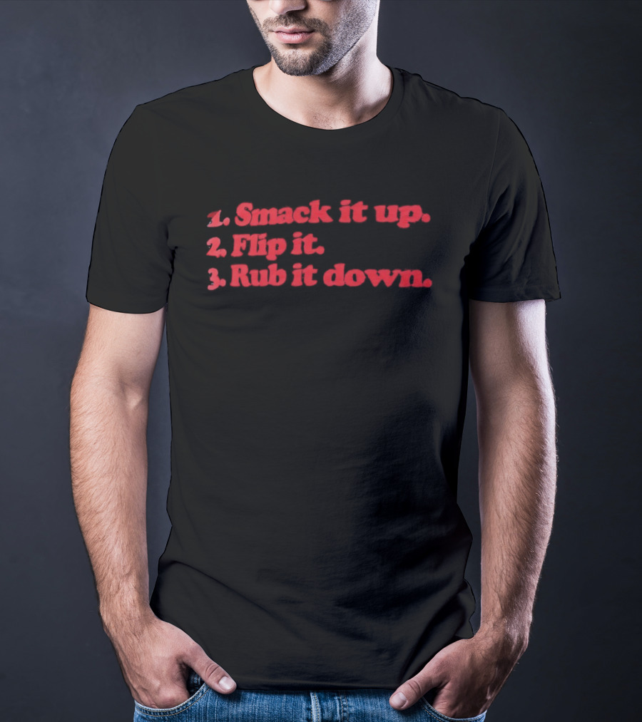 1 Smack It Up 2 Flip It 3 Rub It Down Playful Phrase Sequence T-Shirt