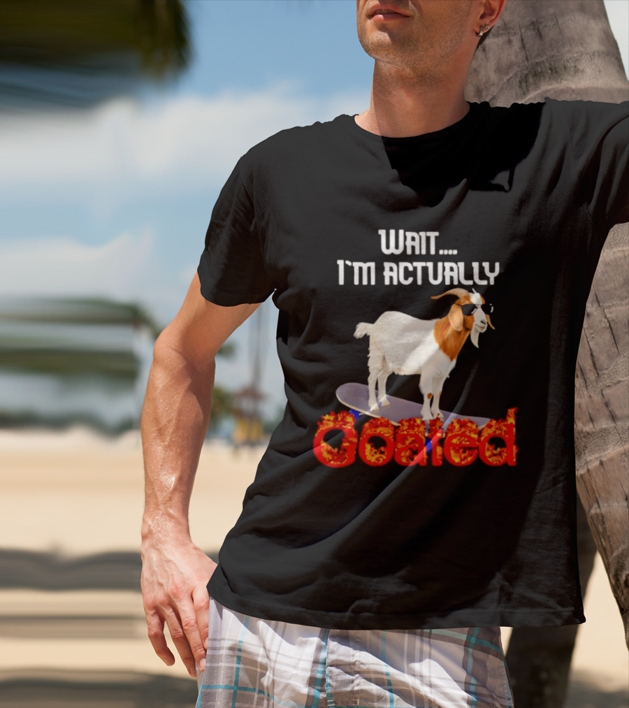 Wait I'm Actually Goated Skateboard Goat T-Shirt
