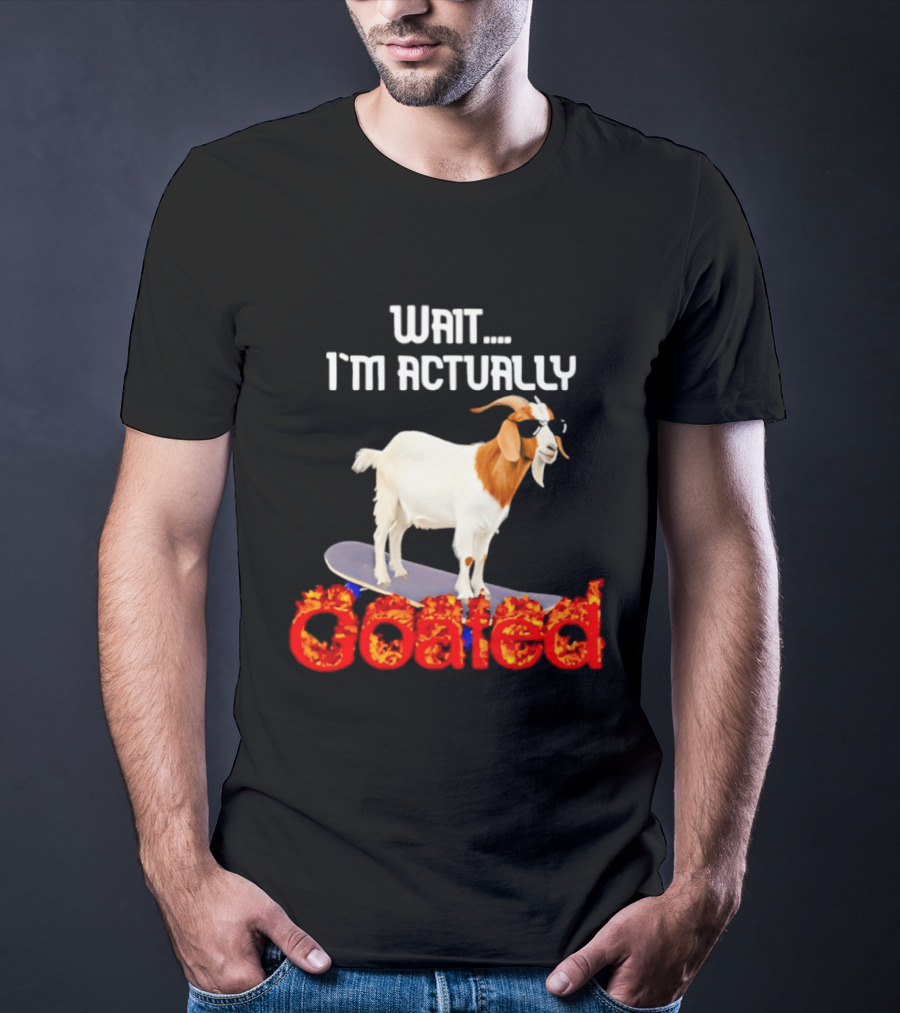Wait I'm Actually Goated Skateboard Goat T-Shirt
