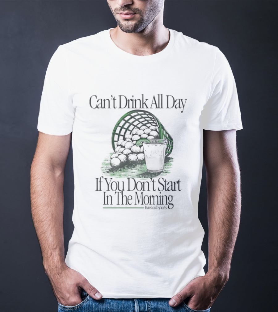 Can't Drink All Day If You Don't Start In The Morning Golf Basket Drink T-Shirt