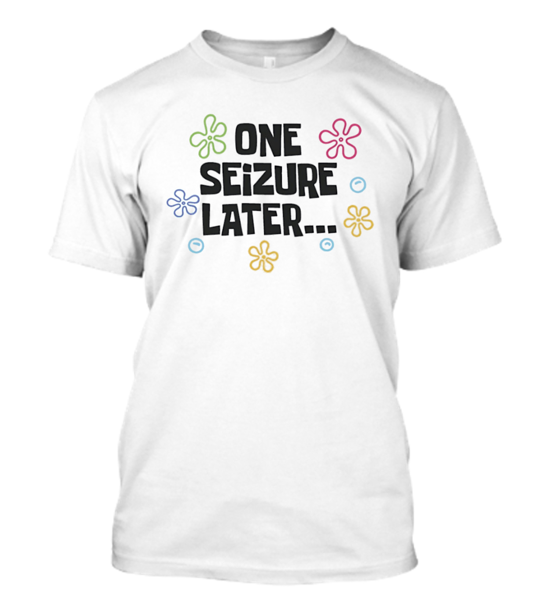 One Seizure Later Colorful Flowers And Circles T-Shirt