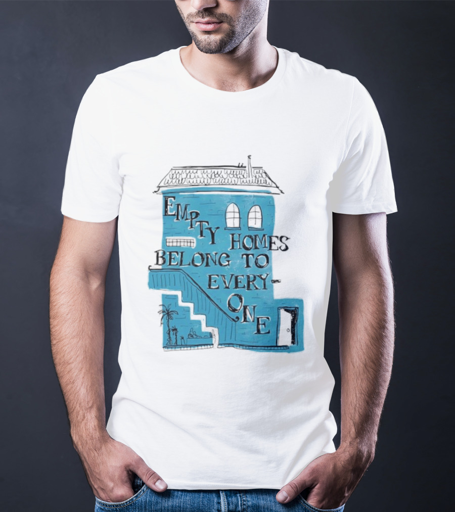 Empty Homes Belong To Everyone Blue House Campaign Message T-Shirt
