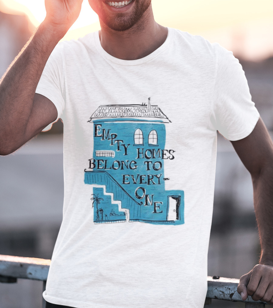 Empty Homes Belong To Everyone Blue House Campaign Message T-Shirt