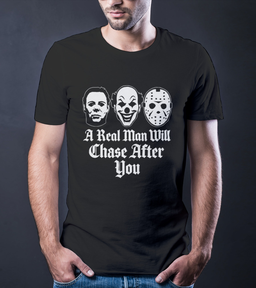 A Real Man Will Chase After You Horror Movie Slasher T-Shirt
