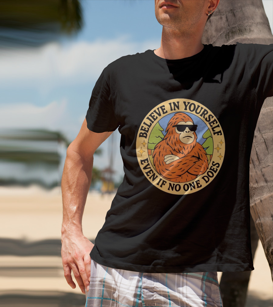 Believe In Yourself Bigfoot Even If No One Does T-Shirt