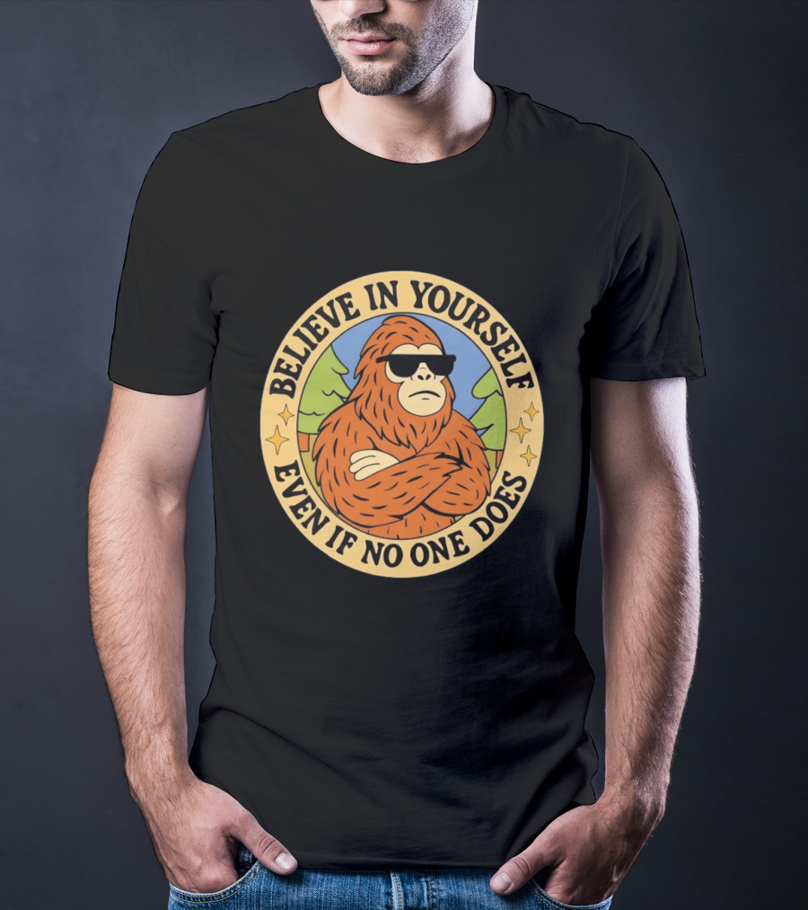 Believe In Yourself Bigfoot Even If No One Does T-Shirt