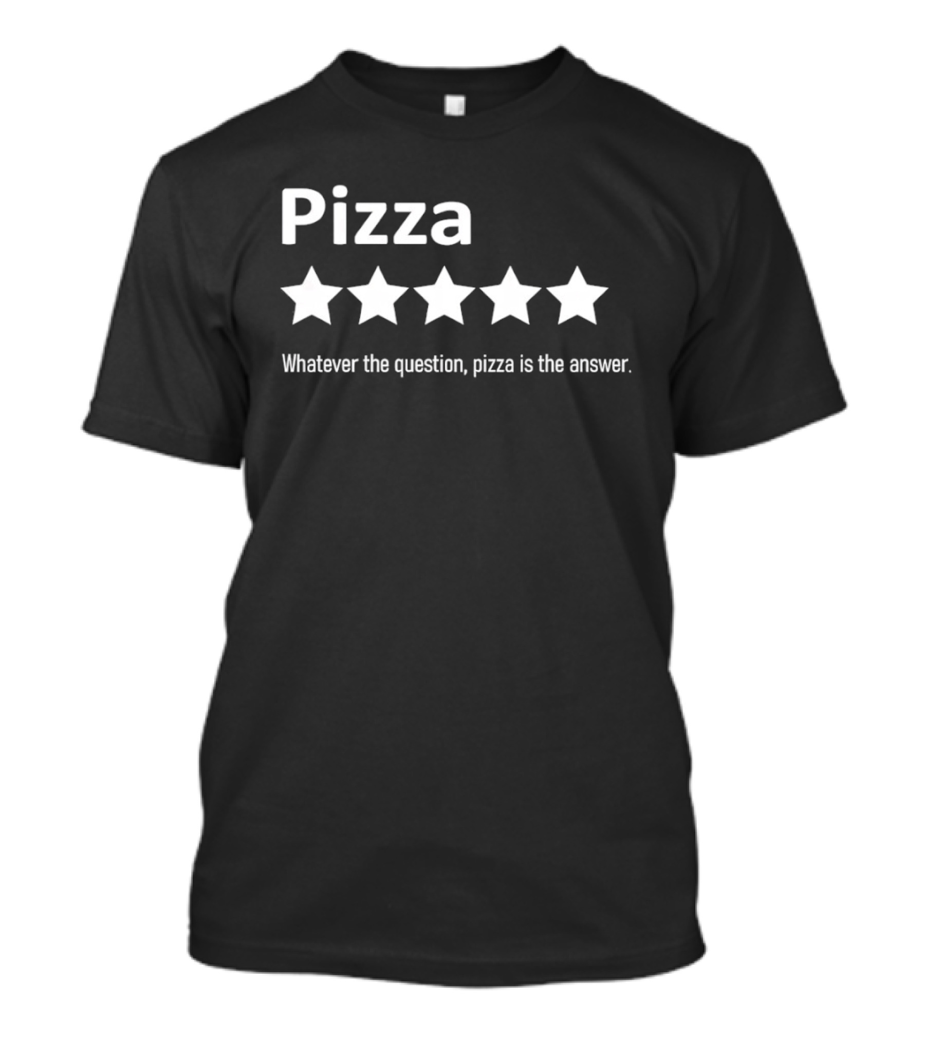 Pizza Five Stars Whatever The Question Pizza Is The Answer T-Shirt