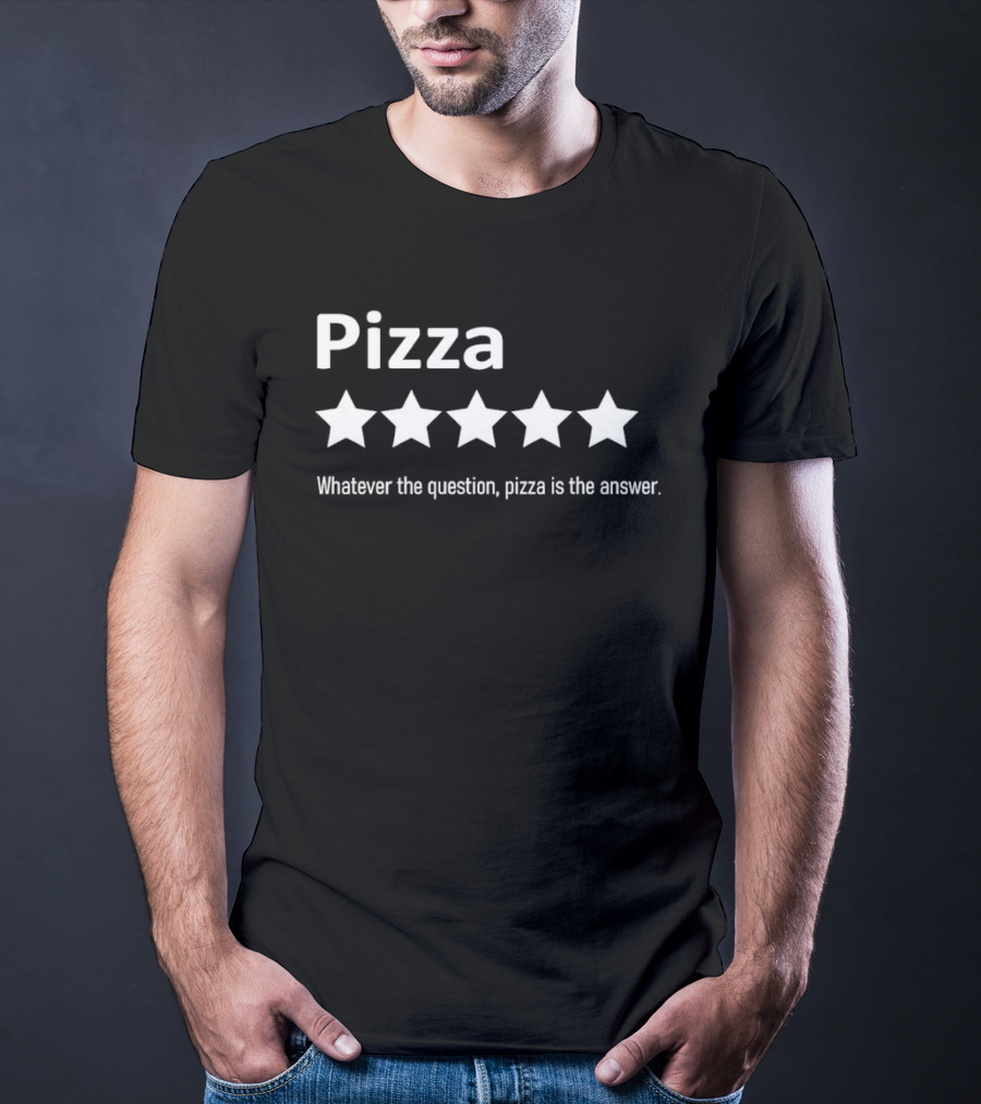 Pizza Five Stars Whatever The Question Pizza Is The Answer T-Shirt