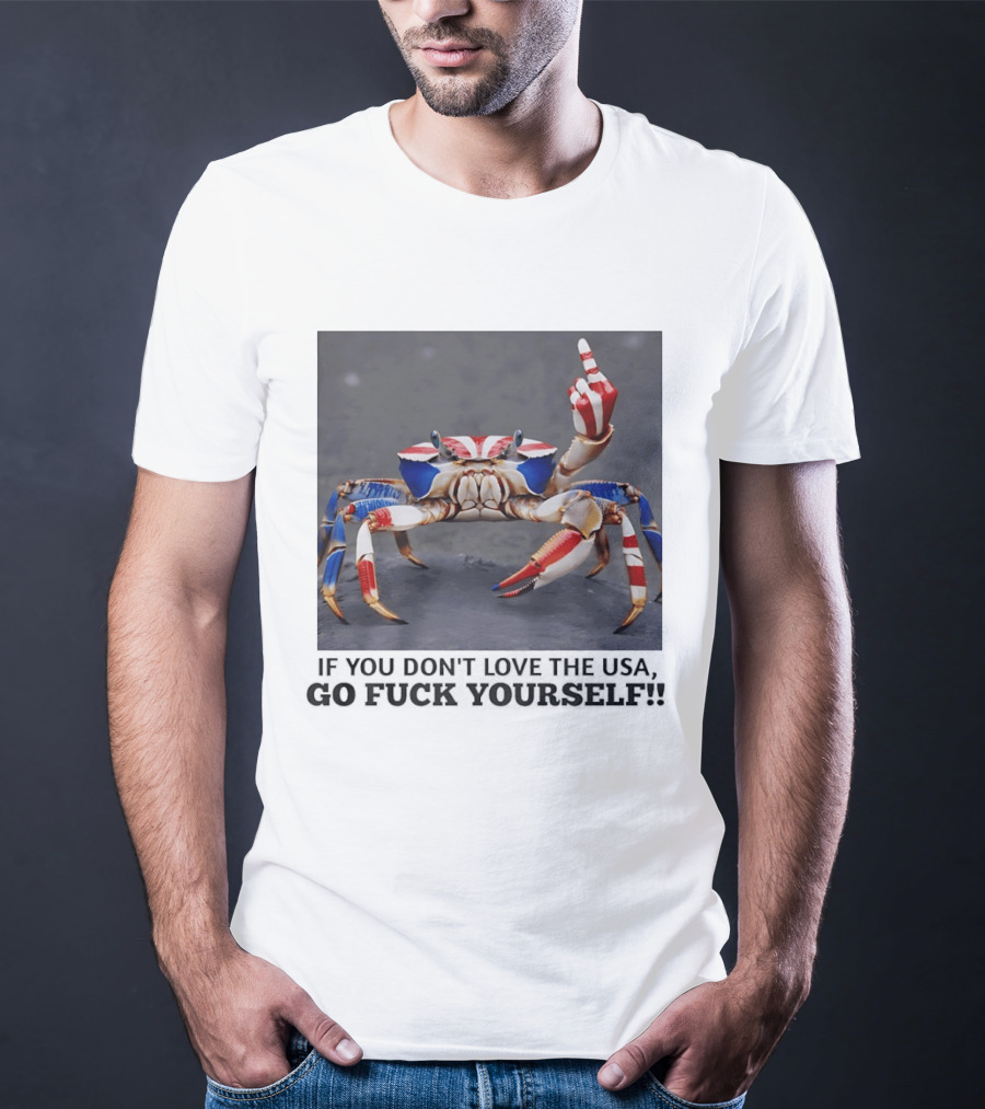 Crab USA If You Don't Love The USA Go Fck Yourself Patriotic Gesture T-Shirt