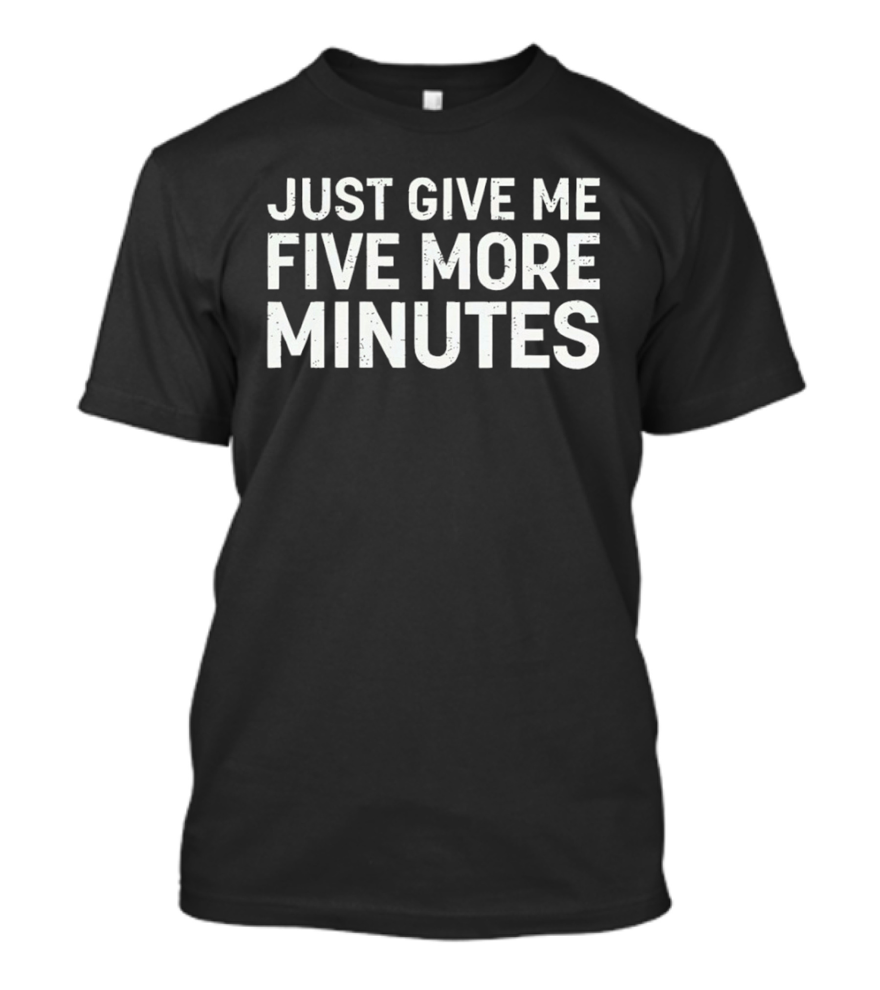 Just Give Me Five More Minutes Phrase T-Shirt