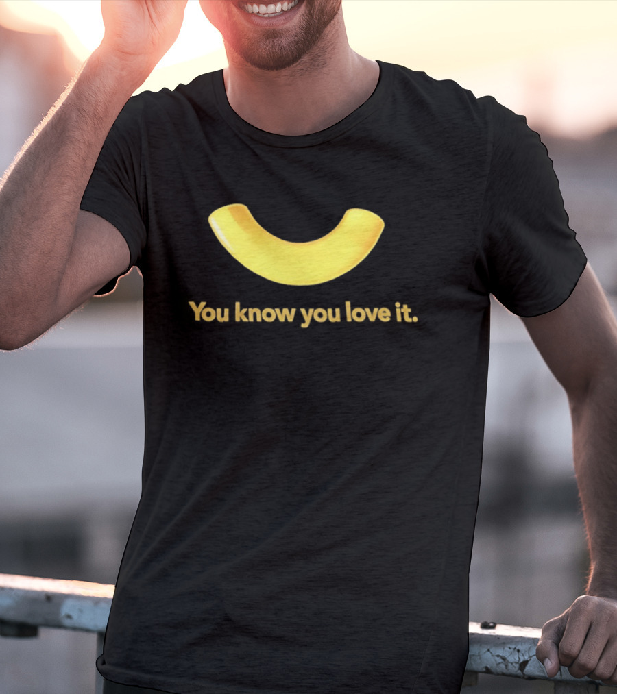 You Know You Love It Macaroni T-Shirt