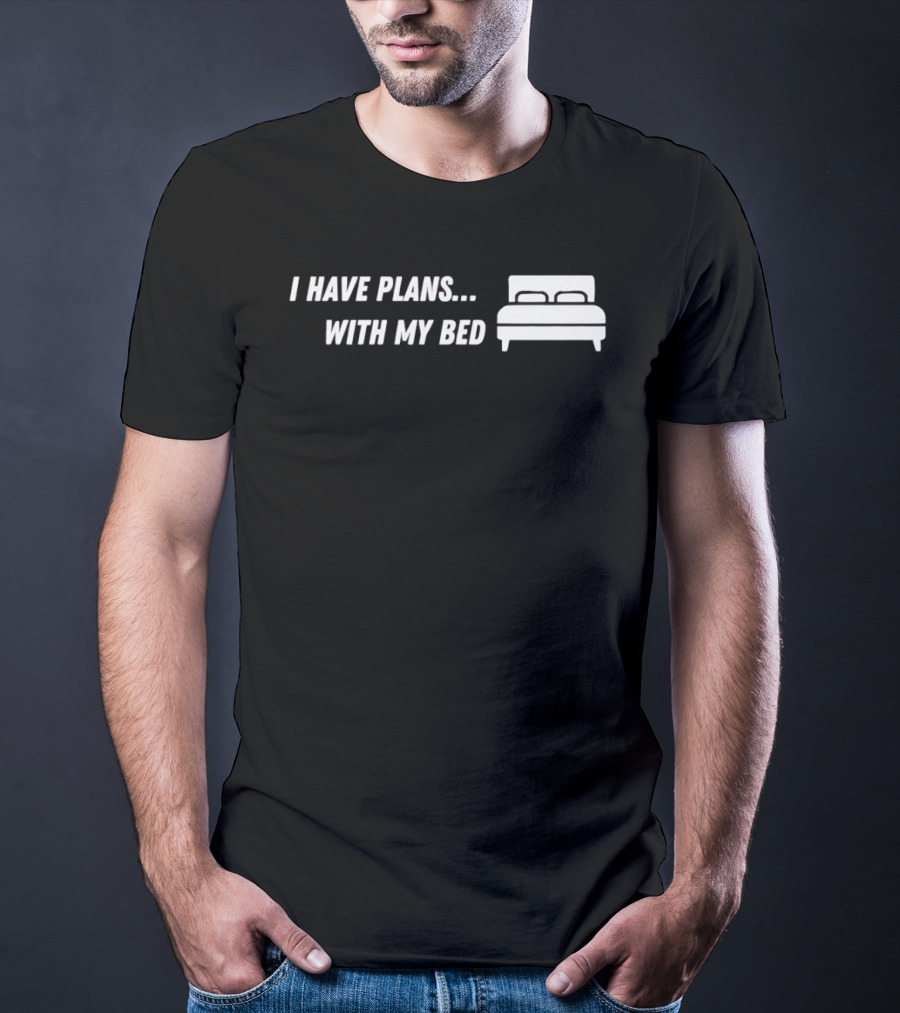 I Have Plans With My Bed T-Shirt