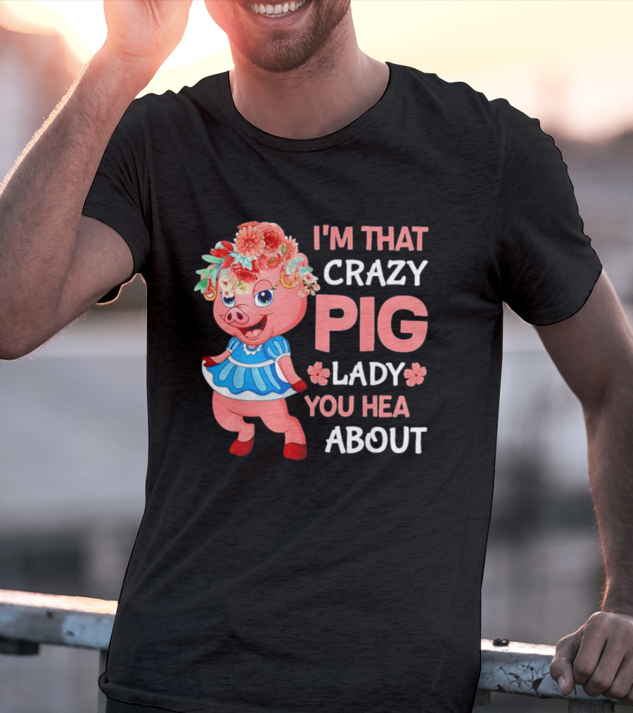 I'm That Crazy Pig Lady You Hear About Cute Pig With Floral Hat And Dress T-Shirt