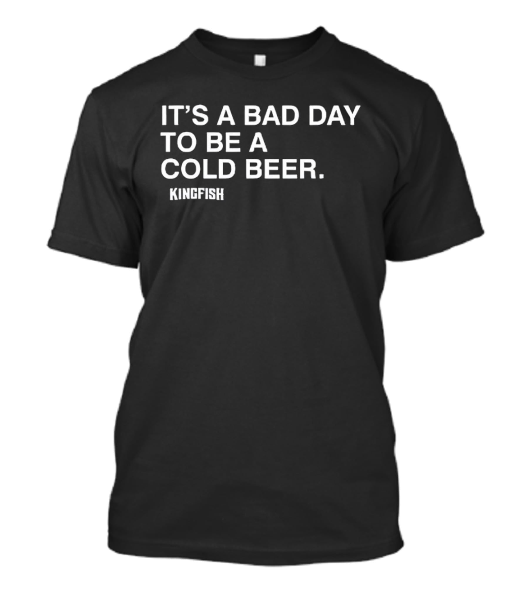 It's A Bad Day To Be A Cold Beer Kingfish T-Shirt