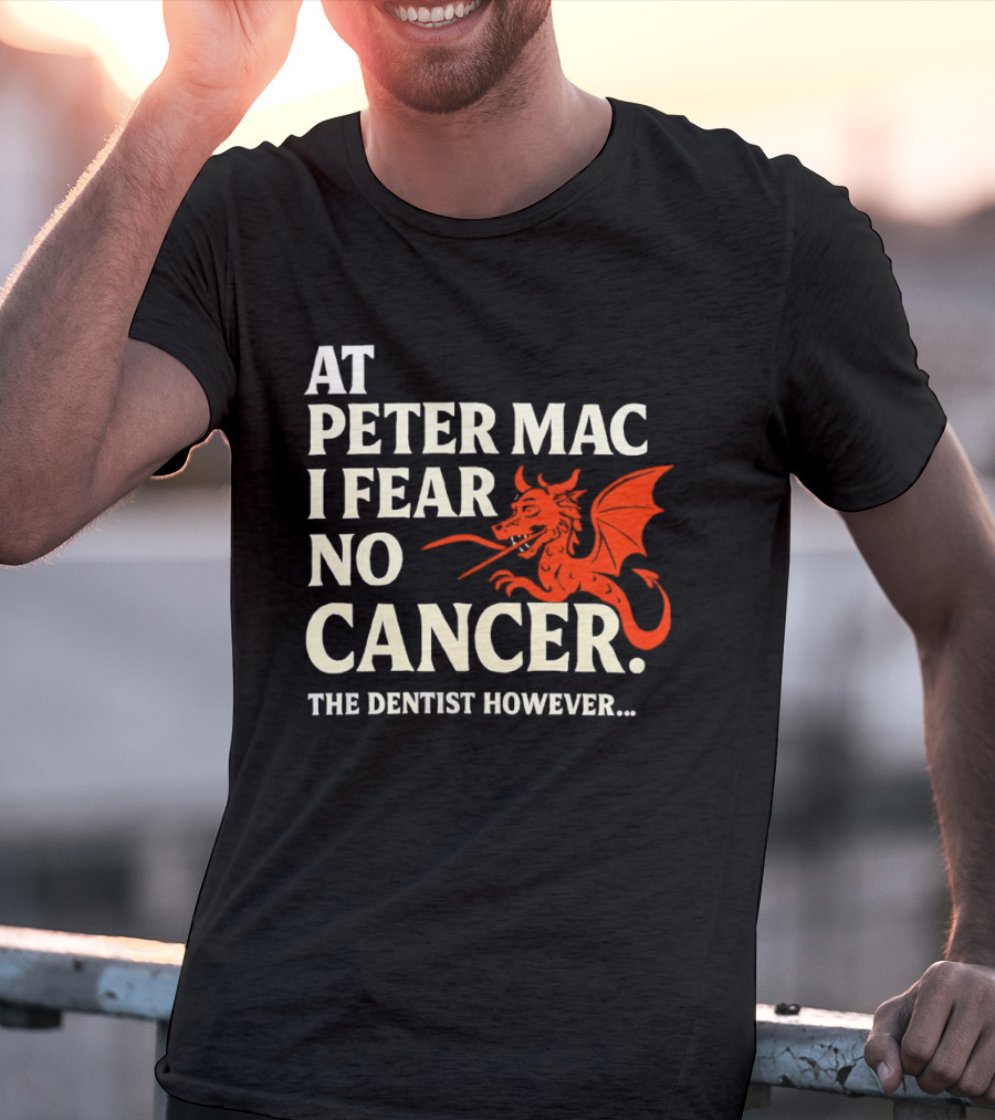At Peter Mac I Fear No Cancer Dragon Image Dentist However T-Shirt