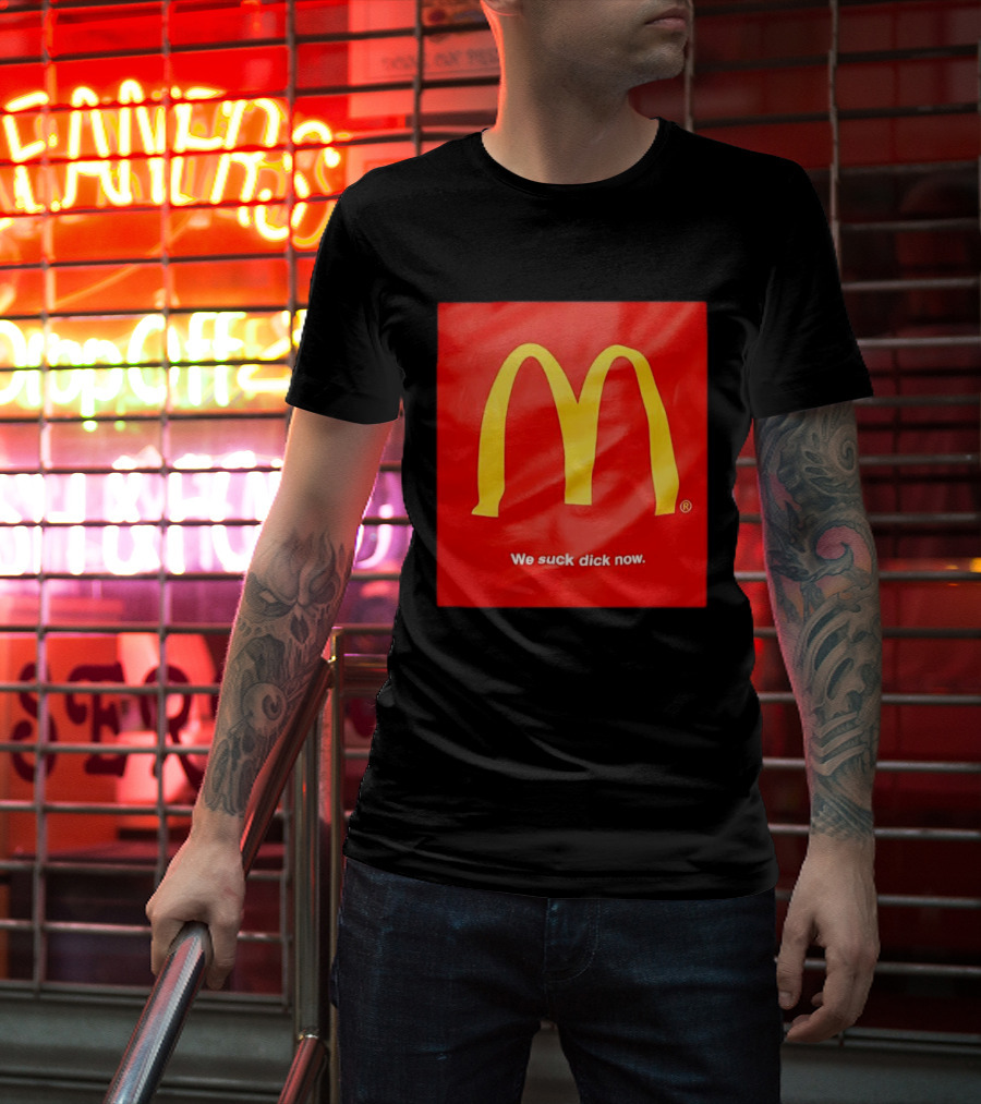 McDonald’s We Suck Dick Now T-Shirt