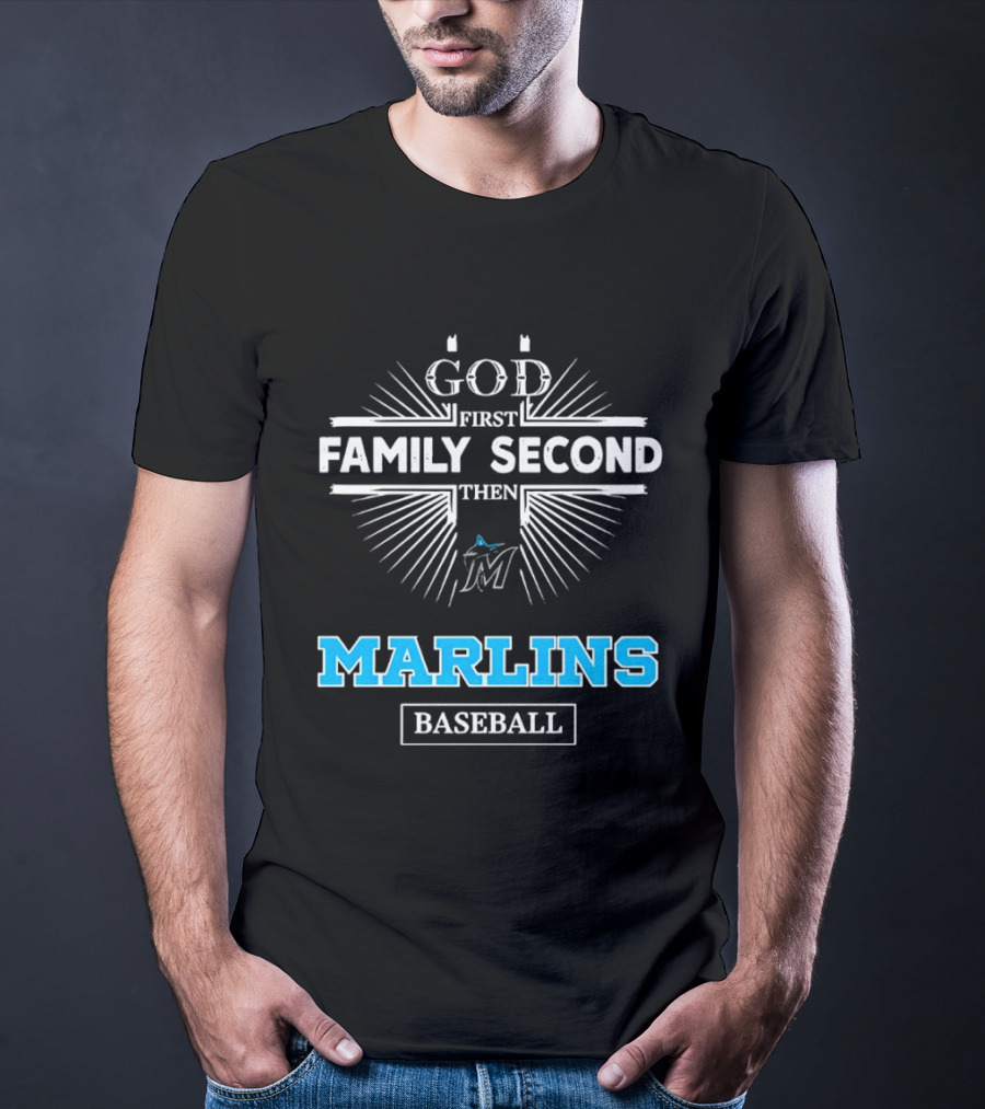 God First Family Second Then Marlins Baseball Miami Marlins T-Shirt