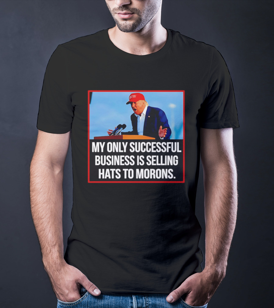My Only Successful Business Is Selling Hats To Morons T-Shirt
