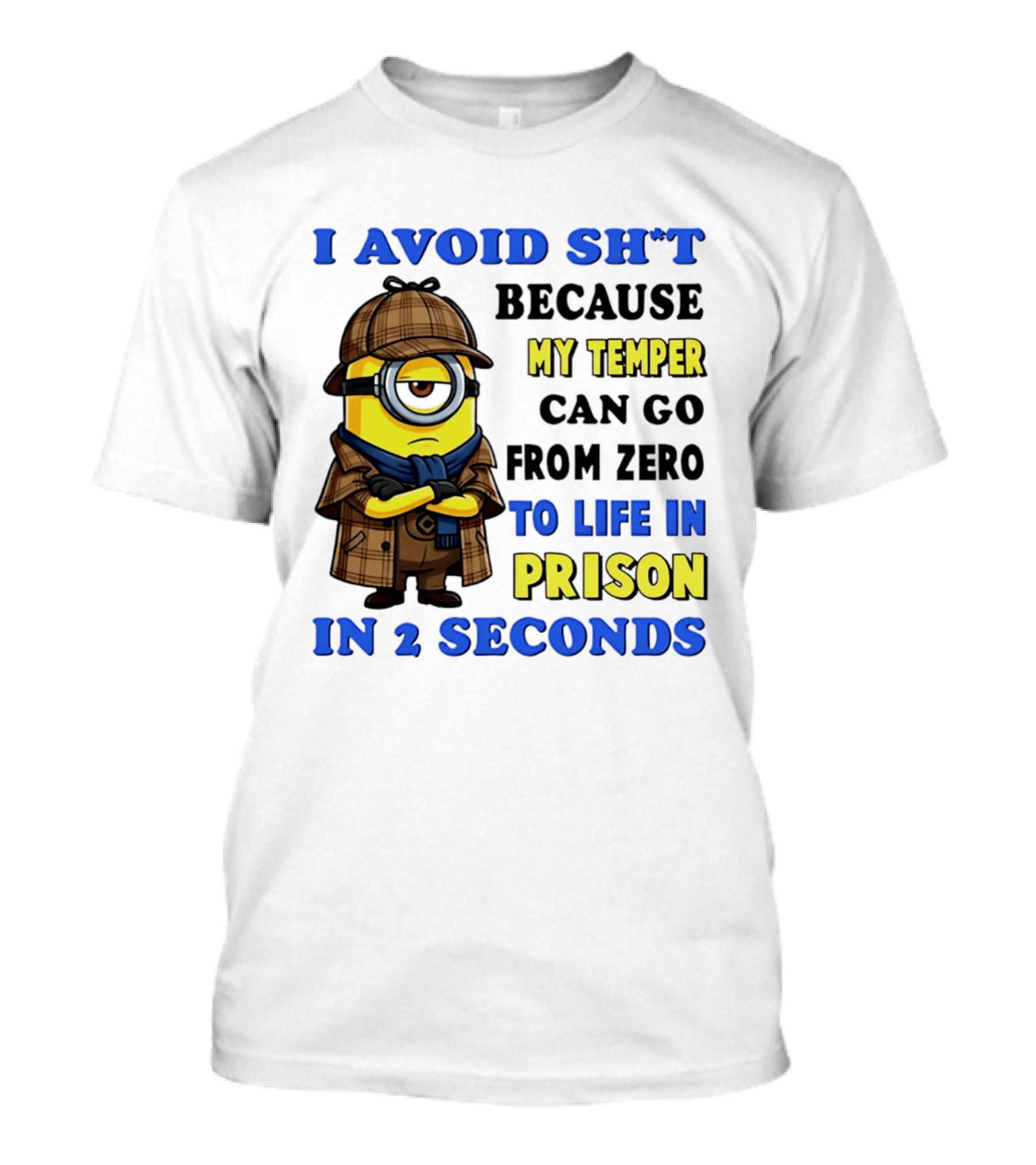 I Avoid Sh*t Because My Temper Can Go From Zero To Life In Prison In 2 Seconds Minion T-Shirt