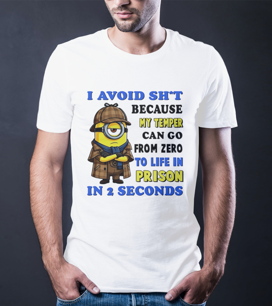 I Avoid Sh*t Because My Temper Can Go From Zero To Life In Prison In 2 Seconds Minion T-Shirt