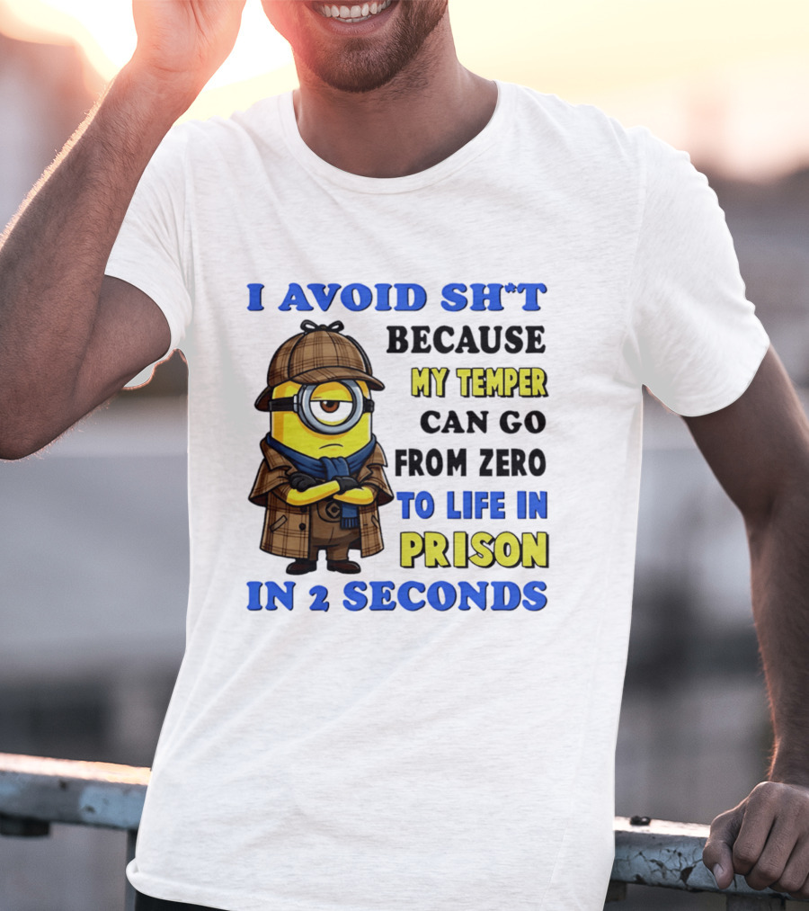 I Avoid Sh*t Because My Temper Can Go From Zero To Life In Prison In 2 Seconds Minion T-Shirt