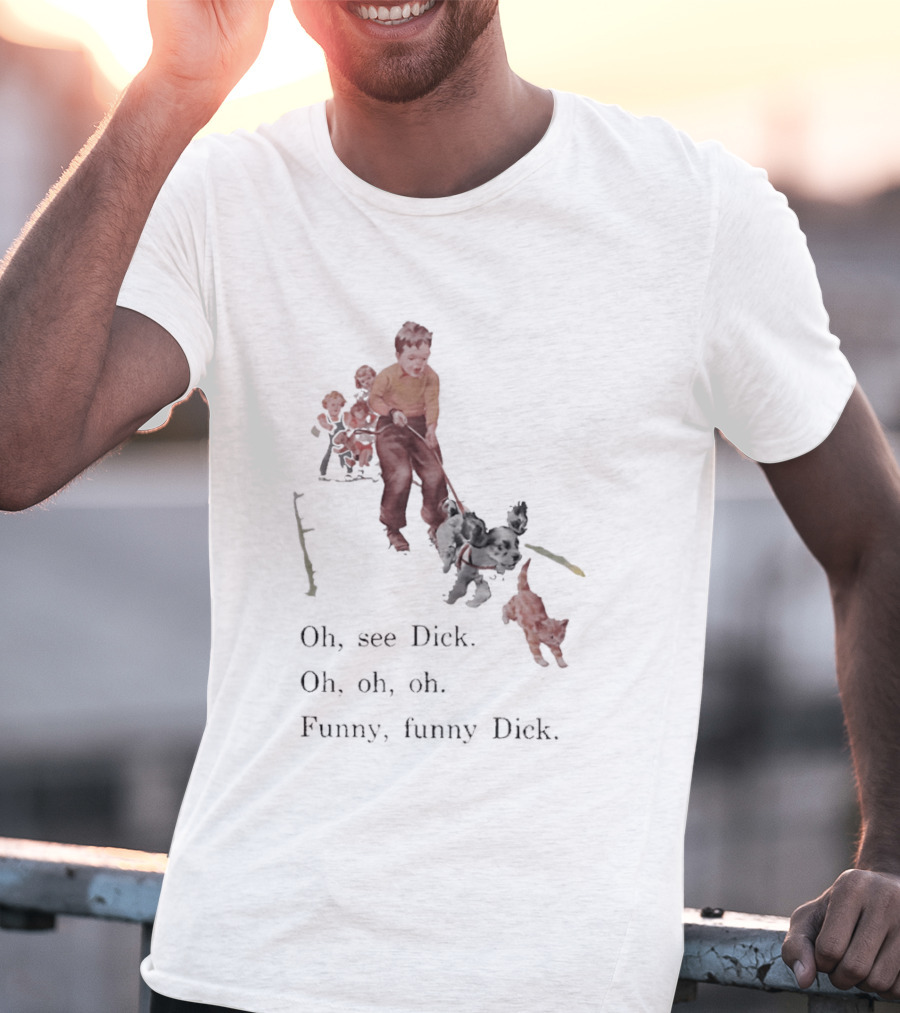 Jane Dick Sally Spot Puff Oh See Dick Oh Oh Oh Dick T-Shirt