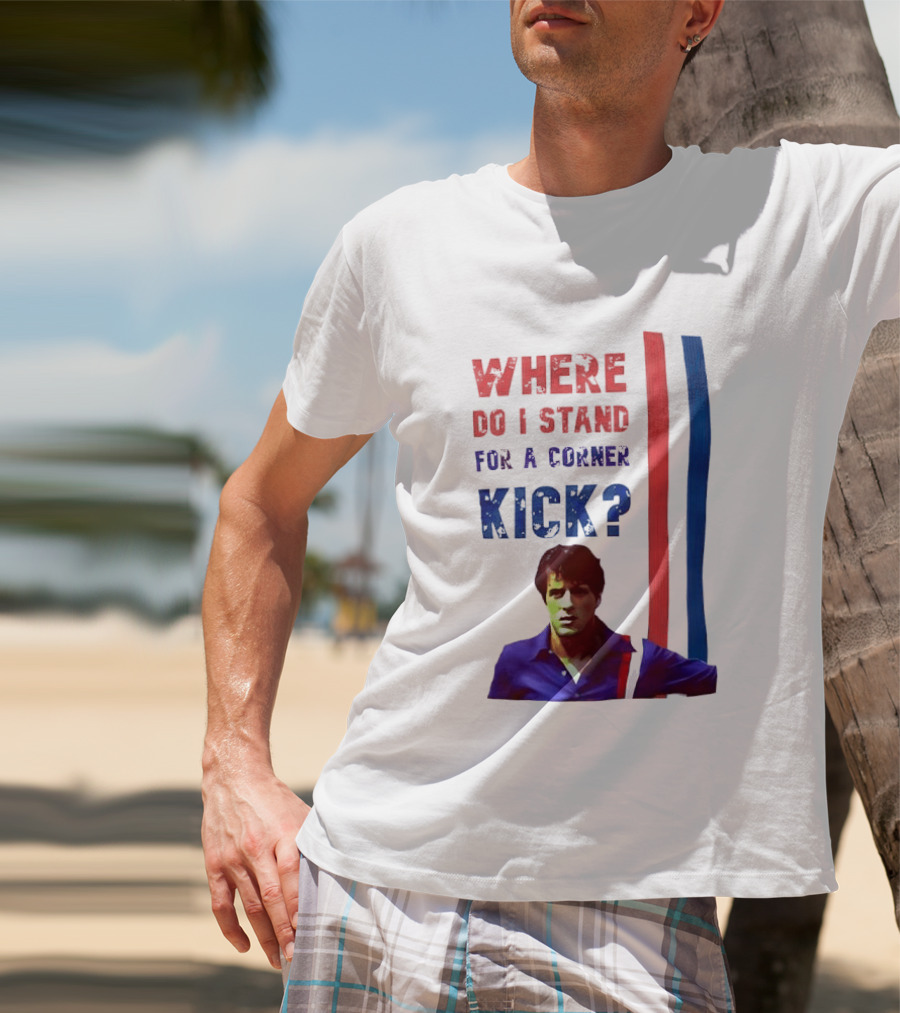 Where Do I Stand For A Corner Kick? T-Shirt