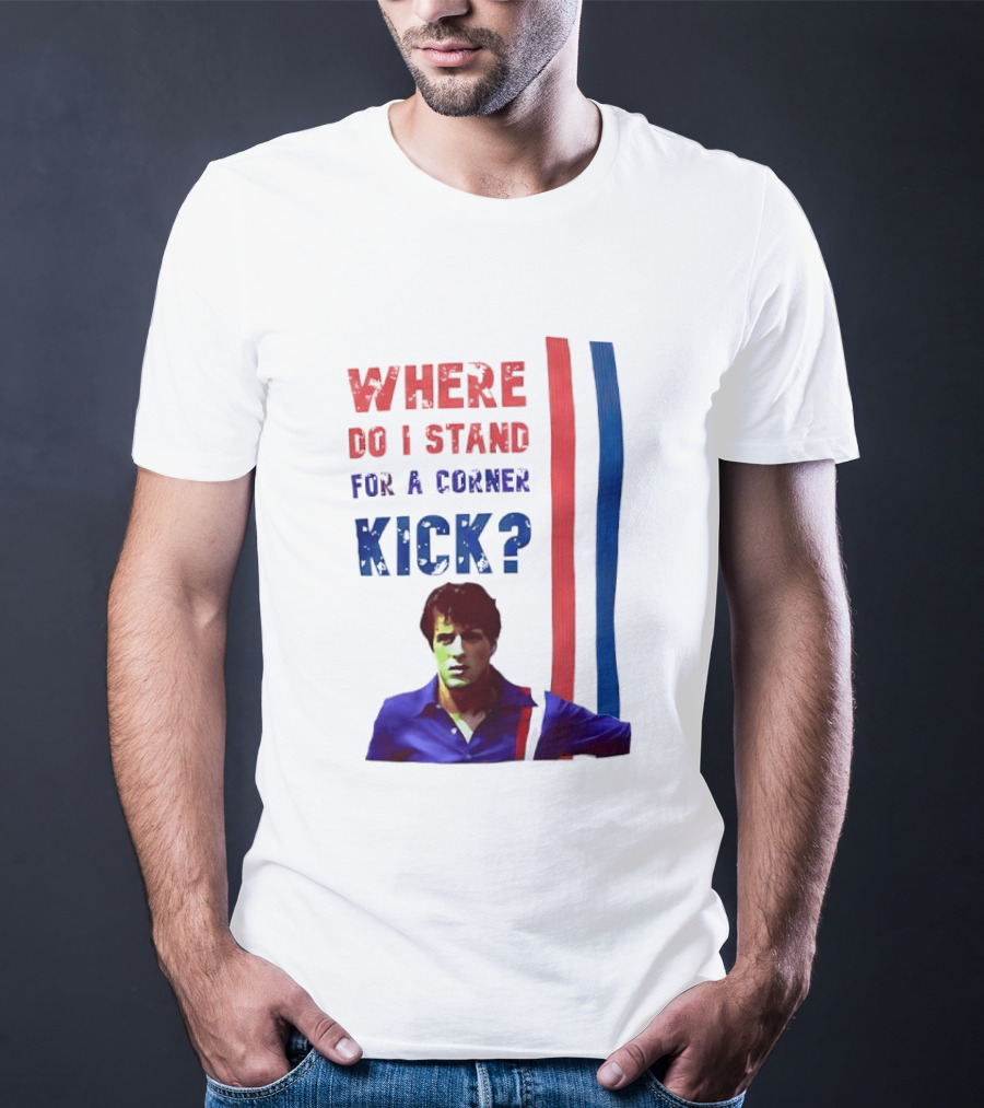 Where Do I Stand For A Corner Kick? T-Shirt