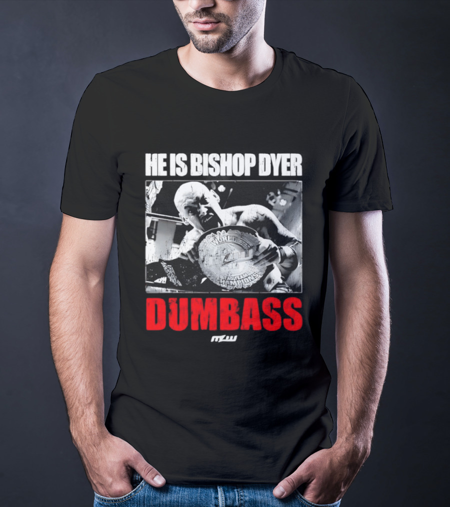 He's Bishop Dyer MLW Champion Dumbass T-Shirt
