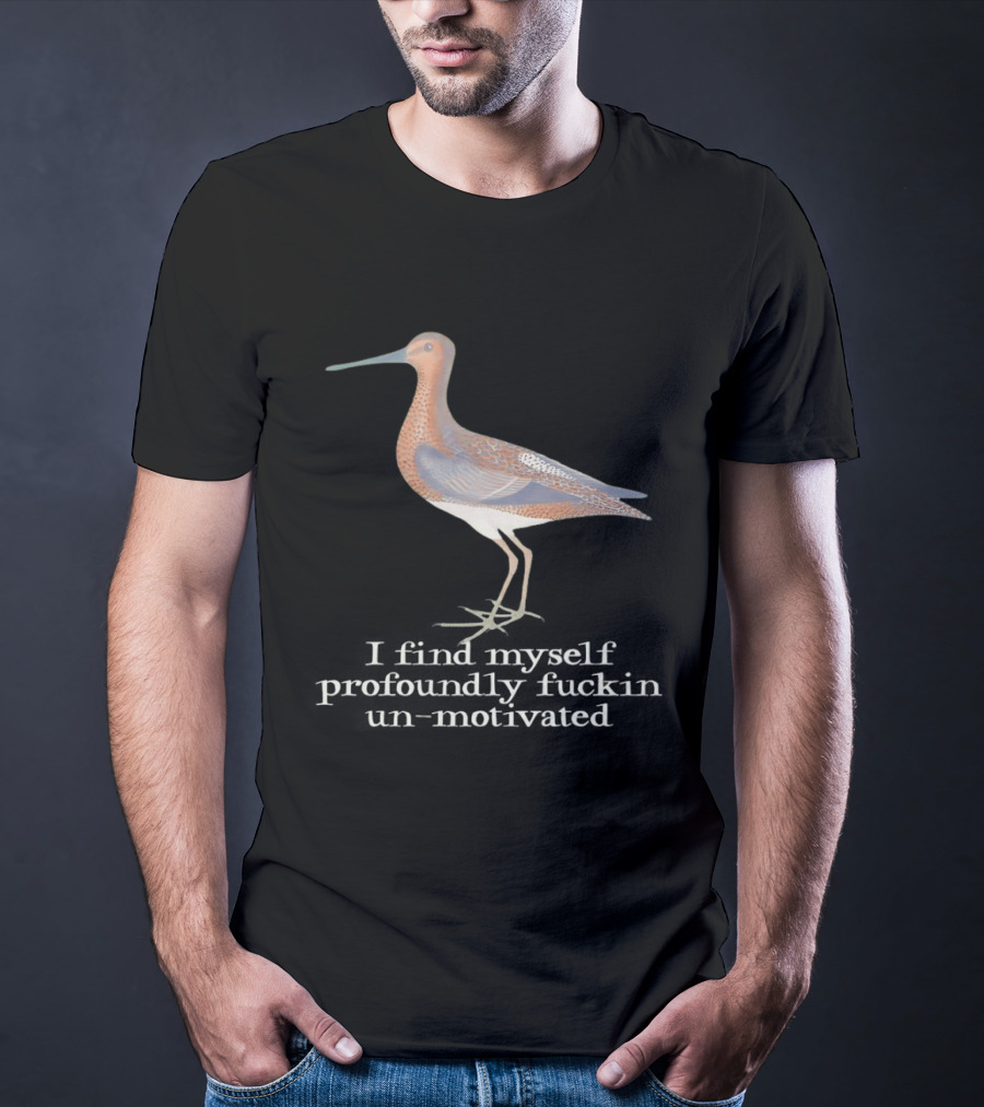 Limosa Limosa Profoundly Unmotivated Bird Humorous Phrase T-Shirt