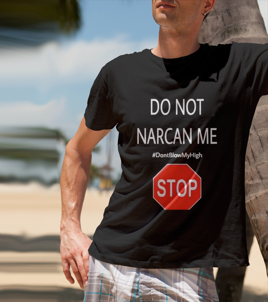 Do Not Narcan Me Stop Sign #DontBlowMyHigh T-Shirt