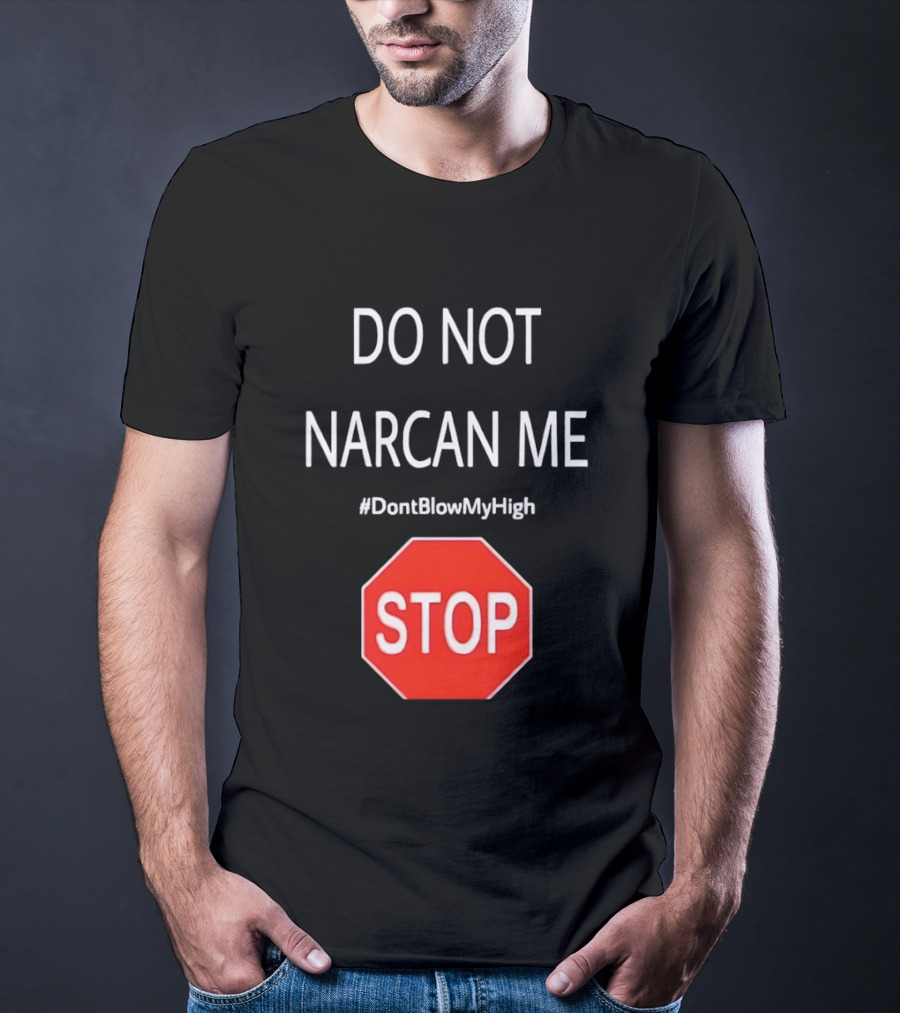Do Not Narcan Me Stop Sign #DontBlowMyHigh T-Shirt