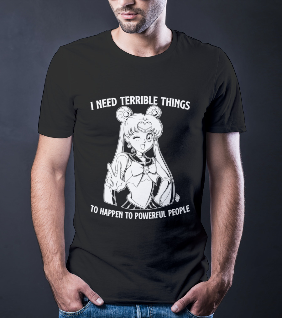 I Need Terrible Things To Happen To Powerful People Sailor Moon T-Shirt