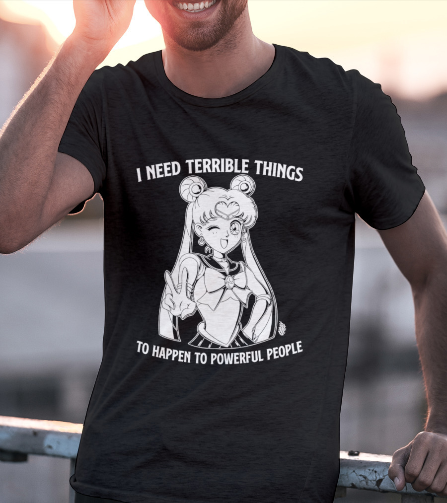I Need Terrible Things To Happen To Powerful People Sailor Moon T-Shirt