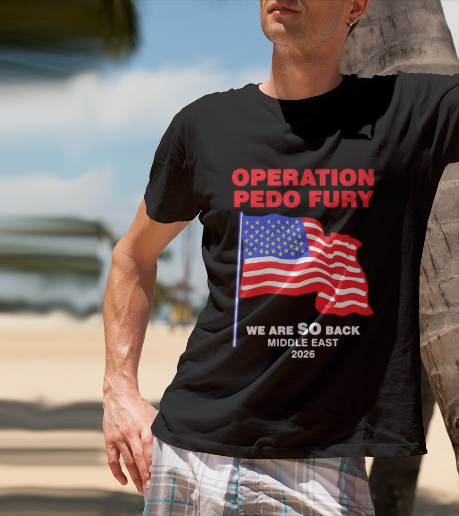 Operation Pedo Fury We Are SO Back Middle East 2026 American Flag T-Shirt