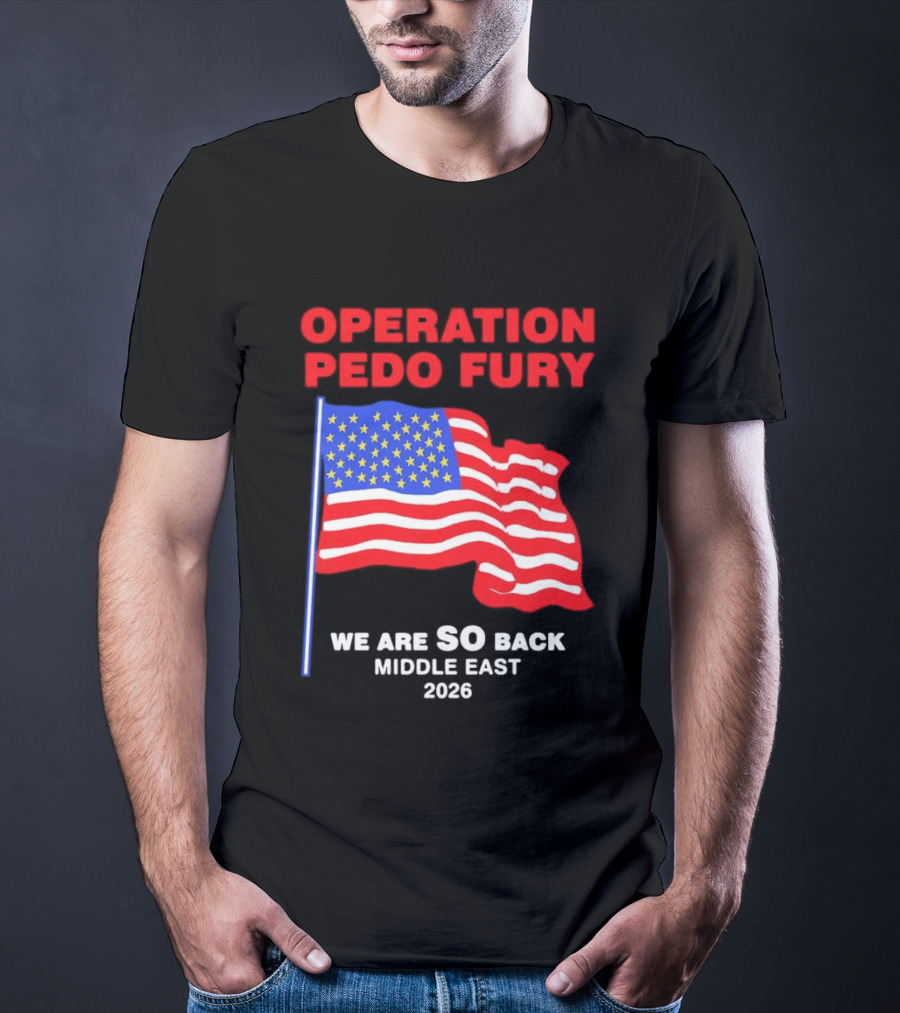 Operation Pedo Fury We Are SO Back Middle East 2026 American Flag T-Shirt