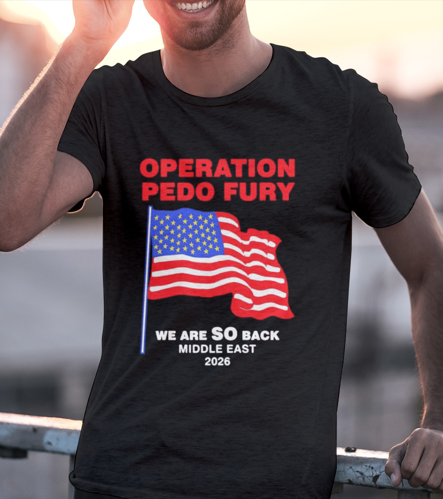 Operation Pedo Fury We Are SO Back Middle East 2026 American Flag T-Shirt