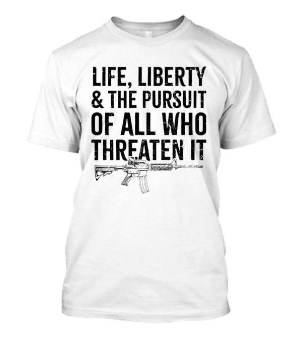 Life Liberty And The Pursuit Of All Who Threaten It With Rifle T-Shirt